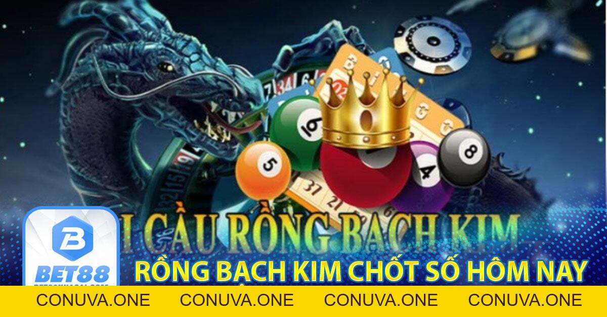 Rồng bạch kim chốt số hôm nay - Rongbachkim 88 chốt số ăn tiền