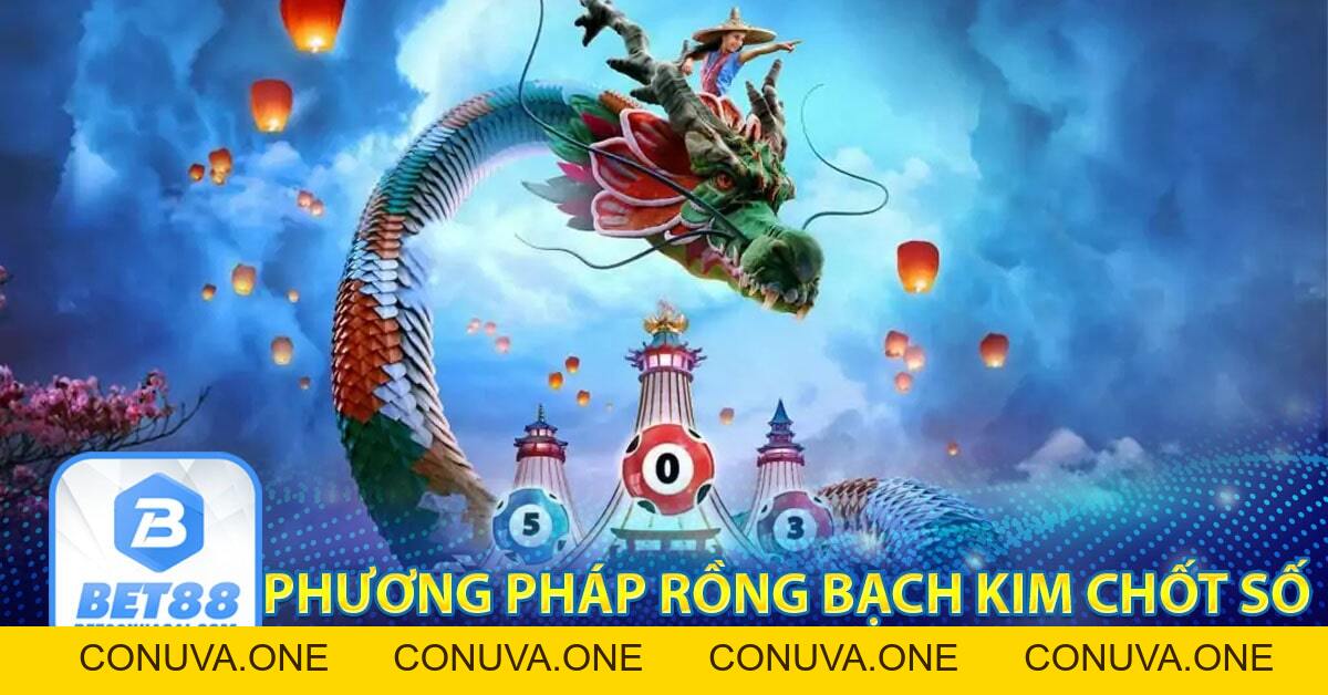 Rồng bạch kim chốt số hôm nay - Rongbachkim 88 chốt số ăn tiền