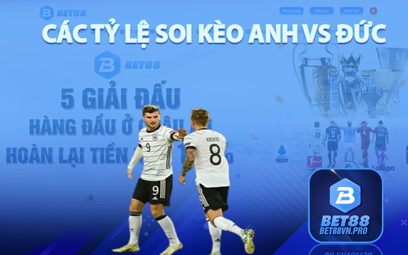 Soi Kèo Anh vs Đức - Nhận Định Soi Kèo Tại Nhà Cái Bet88