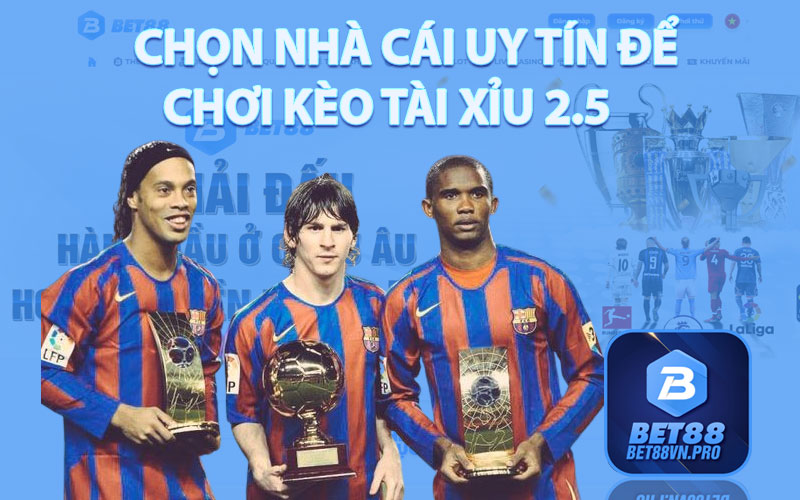 Tài Xỉu 2.5 - Soi Kèo Tài Xỉu Hiệu Quả Tại Nhà Cái Bet88