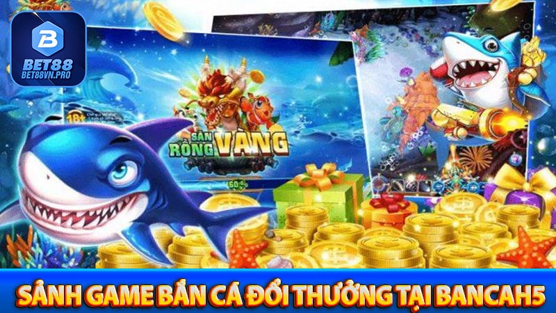 Bancah5 khám phá cổng game bắn cá vàng đổi thưởng 2026 - BET88VN.PRO